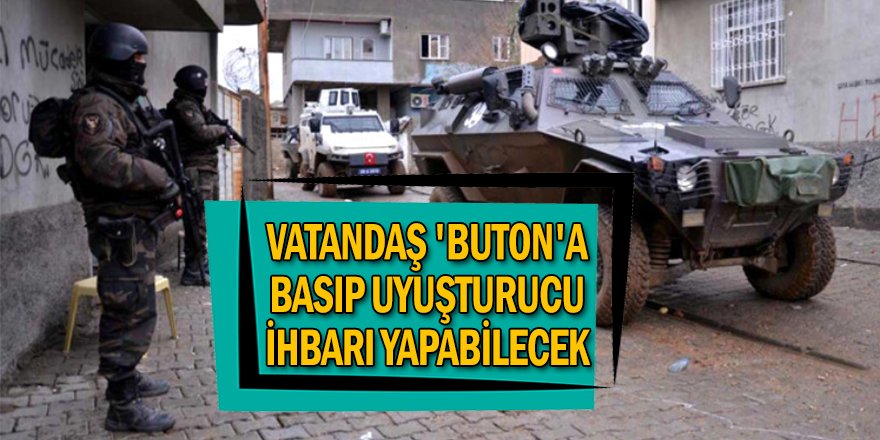 Vatandaş 'Buton'a Basıp Uyuşturucu İhbarı Yapabilecek