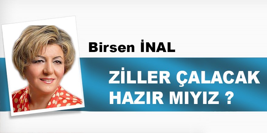 Ziller çalacak, hazır mıyız?