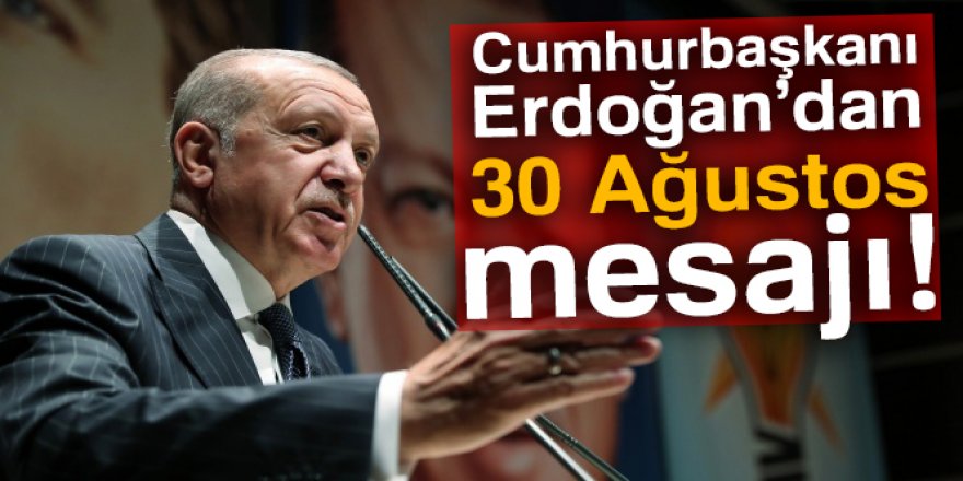 Cumhurbaşkanı Erdoğan'dan 30 Ağustos mesajı