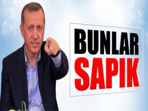 Başbakan Erdoğan: ‘Bunlar sapık sapık’