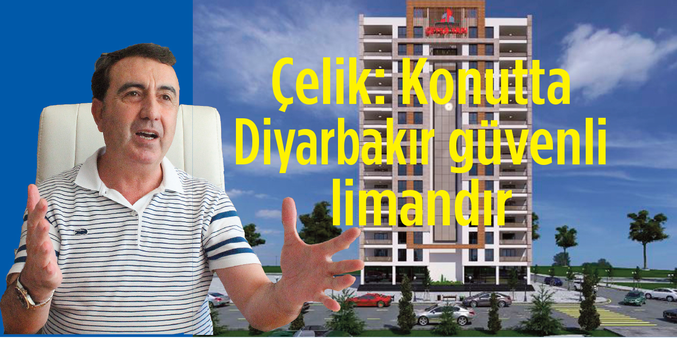 Çelik: Konutta Diyarbakır güvenli limandır