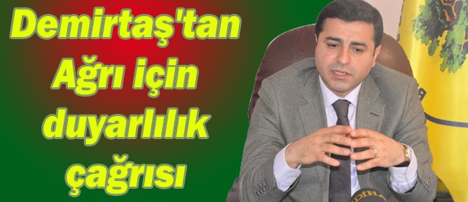 Demirtaş'tan Ağrı için duyarlılık çağrısı