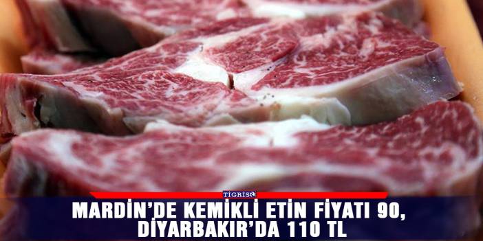 Mardin’de kemikli etin fiyatı 90, Diyarbakır’da 110 TL