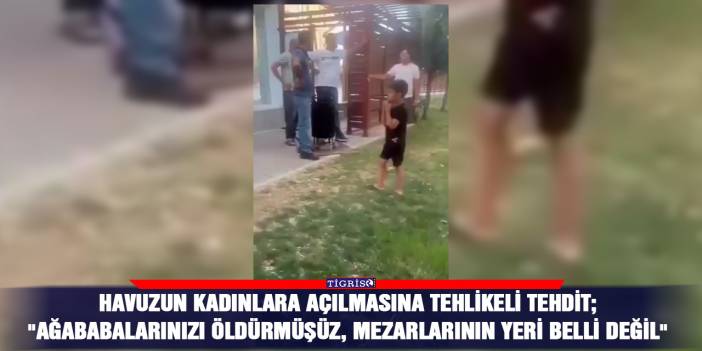 Havuzun kadınlara açılmasına tehlikeli tehdit; "Ağababalarınızı öldürmüşüz, mezarlarının yeri belli değil"