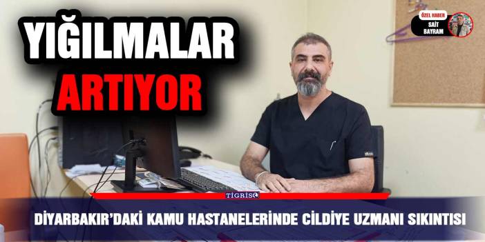 Diyarbakır’daki kamu Hastanelerinde Cildiye uzmanı sıkıntısı