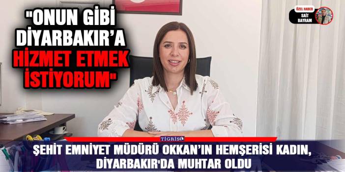 Şehit Emniyet Müdürü Okkan’ın hemşerisi kadın, Diyarbakır'da muhtar oldu
