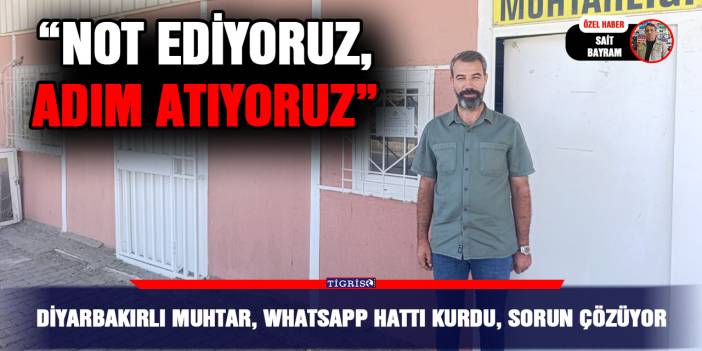 Diyarbakırlı muhtar, WhatsApp hattı kurdu, sorun çözüyor;  “Not ediyoruz, adım atıyoruz”