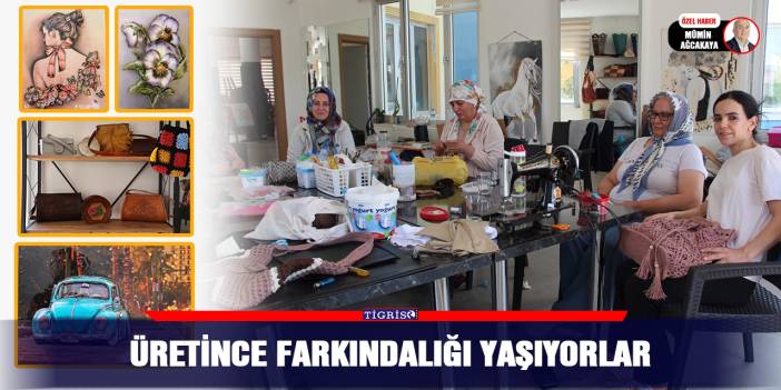 Üretince farkındalığı yaşıyorlar