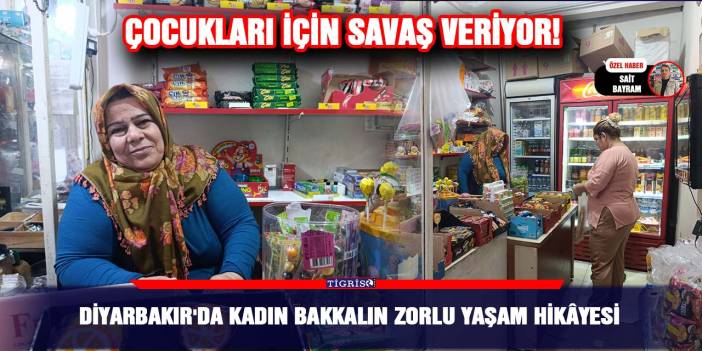 Diyarbakır'da kadın bakkalın zorlu yaşam hikâyesi