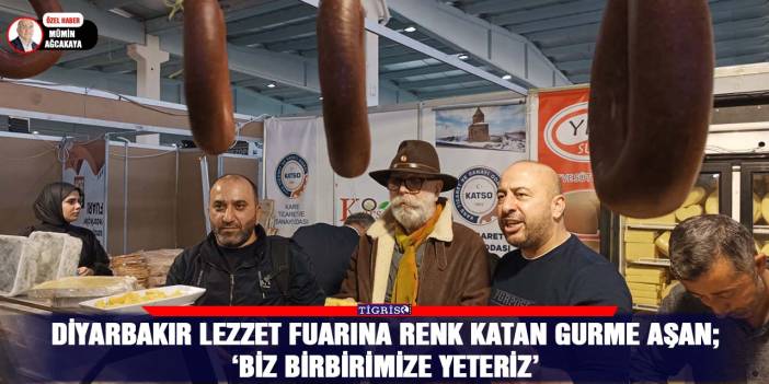 Diyarbakır lezzet fuarına renk katan Gurme Aşan;  ‘Biz birbirimize yeteriz’