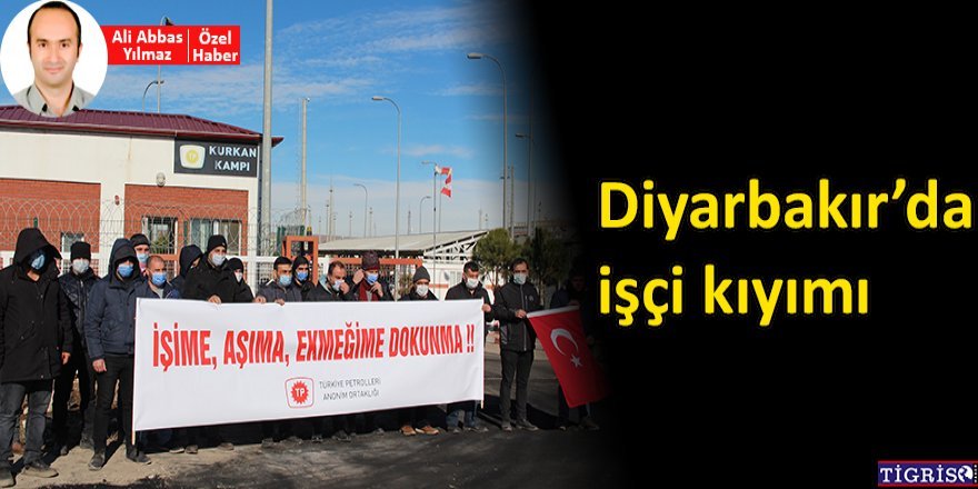 ​​​​​​​Diyarbakır’da işçi kıyımı